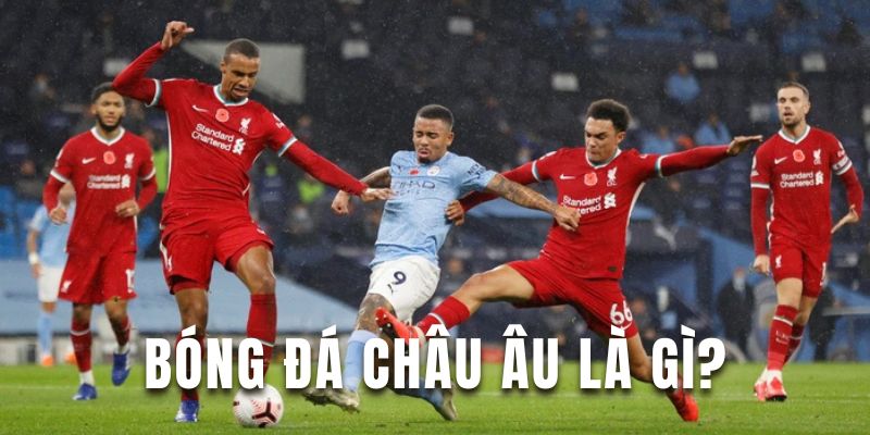 Kinh Nghiệm Cá Cược Bóng Đá Châu Âu Hiệu Quả Tại F168 4 Tìm hiểu về bóng đá Châu Âu đầy hấp dẫn